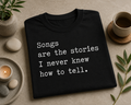 Songs Are the Stories I Never Knew How to Tell Shirt