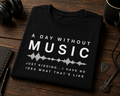 A Day Without Music Just Kidding Tee Shirt