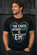 The Earth Without Art Is “Eh!” Graphic T-Shirt