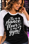 Dance Floor Is My Gym Raglan Shirt