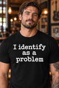 I Identify as a Problem T-Shirt Unisex